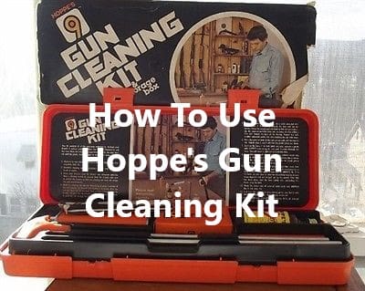 How To Use Hoppe’s Gun Cleaning Kit